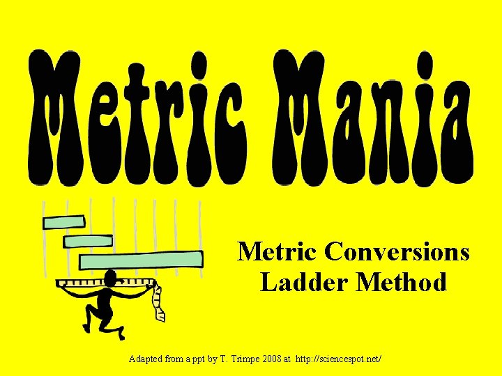 Metric Conversions Ladder Method Adapted from a ppt by T. Trimpe 2008 at http: