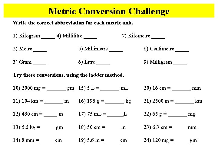 Metric Conversion Challenge Write the correct abbreviation for each metric unit. 1) Kilogram _____