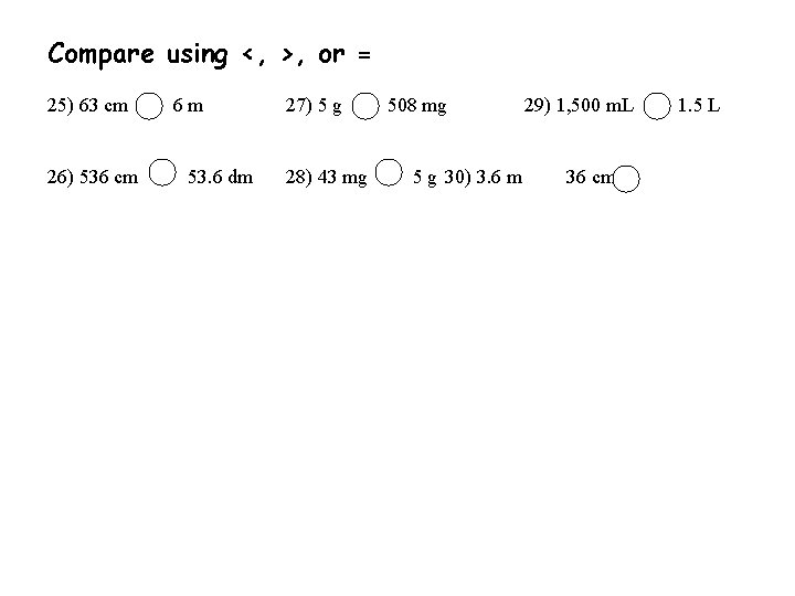 Compare using <, >, or = 25) 63 cm 26) 536 cm 6 m