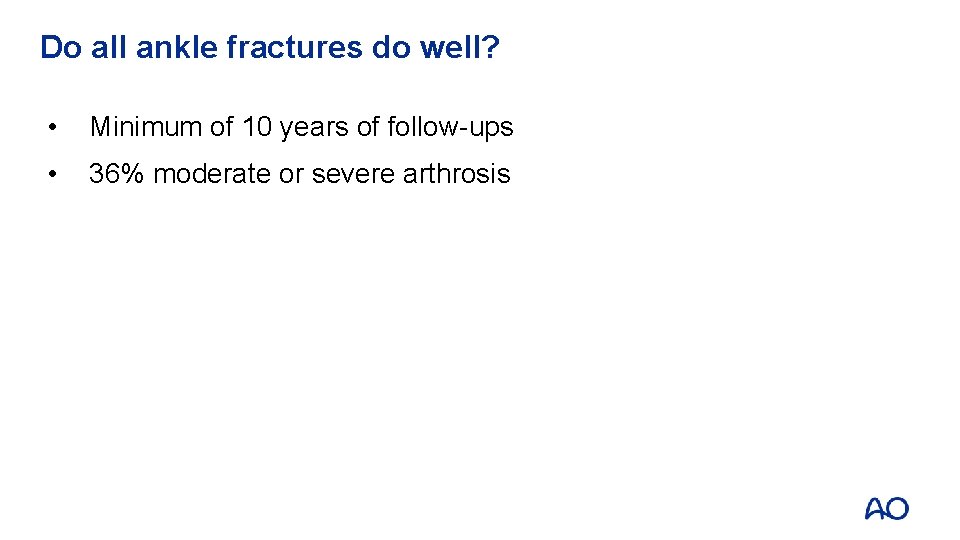 Do all ankle fractures do well? • Minimum of 10 years of follow-ups •