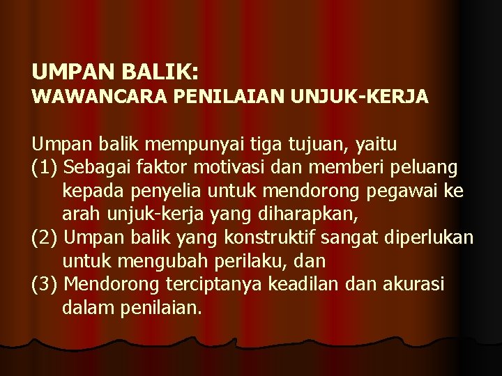 UMPAN BALIK: WAWANCARA PENILAIAN UNJUK-KERJA Umpan balik mempunyai tiga tujuan, yaitu (1) Sebagai faktor