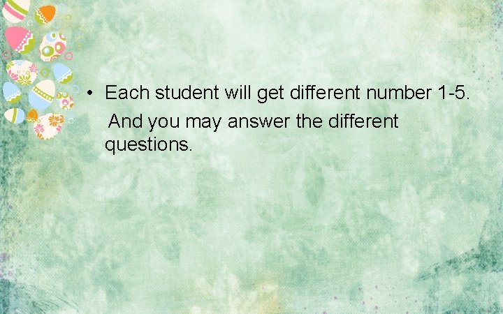  • Each student will get different number 1 -5. And you may answer