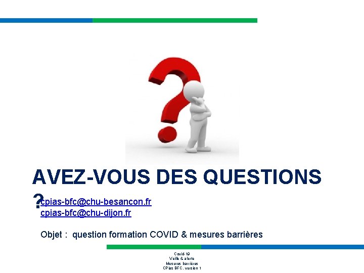 AVEZ-VOUS DES QUESTIONS ? cpias-bfc@chu-besancon. fr cpias-bfc@chu-dijon. fr Objet : question formation COVID &