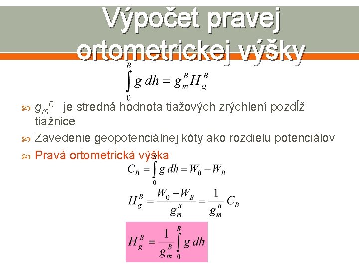 Výpočet pravej ortometrickej výšky gm. B je stredná hodnota tiažových zrýchlení pozdĺž tiažnice Zavedenie