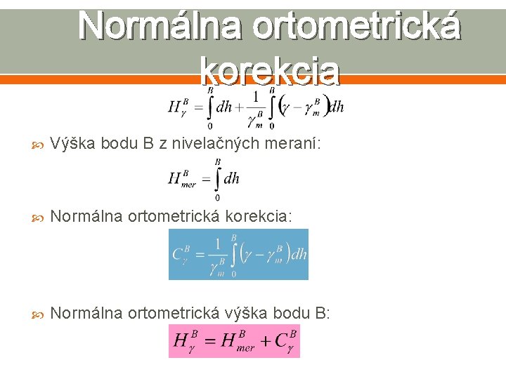 Normálna ortometrická korekcia Výška bodu B z nivelačných meraní: Normálna ortometrická korekcia: Normálna ortometrická