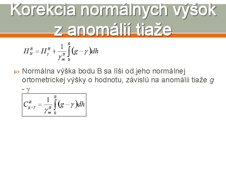 Korekcia normálnych výšok z anomálií tiaže Normálna výška bodu B sa líši od jeho