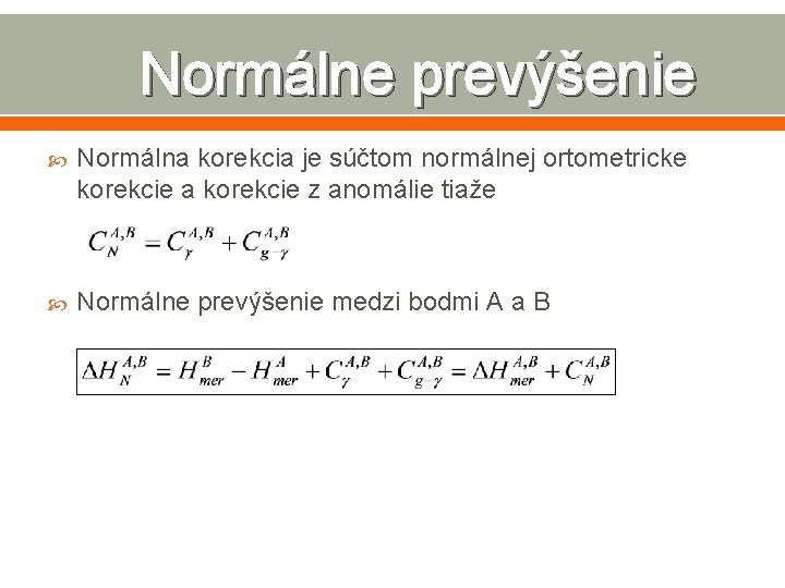 Normálne prevýšenie Normálna korekcia je súčtom normálnej ortometricke korekcie a korekcie z anomálie tiaže