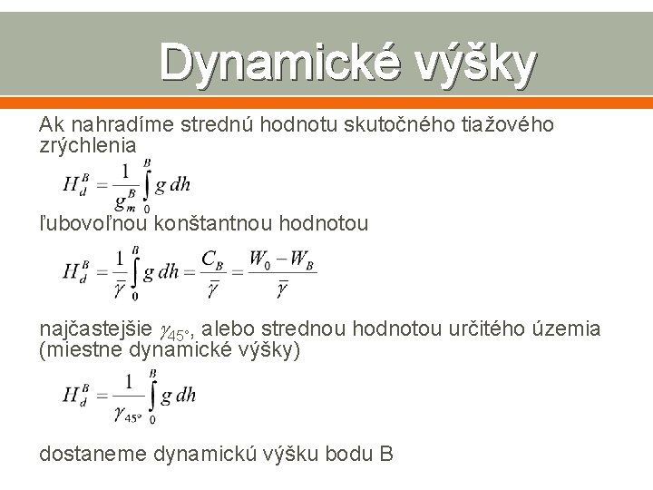 Dynamické výšky Ak nahradíme strednú hodnotu skutočného tiažového zrýchlenia ľubovoľnou konštantnou hodnotou najčastejšie 45°,