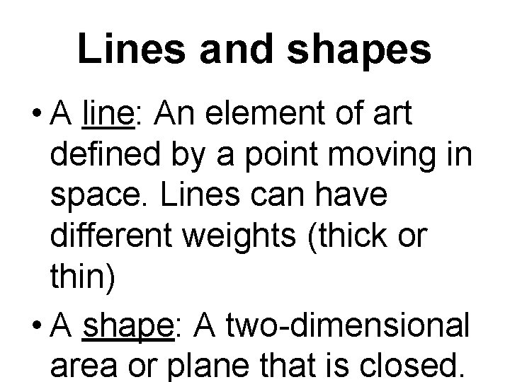 Lines and shapes • A line: An element of art defined by a point