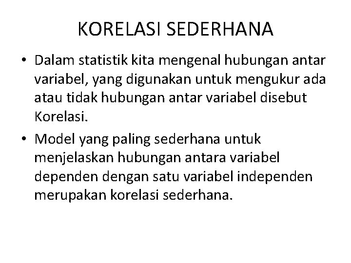 KORELASI SEDERHANA • Dalam statistik kita mengenal hubungan antar variabel, yang digunakan untuk mengukur