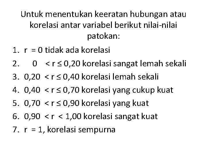 Untuk menentukan keeratan hubungan atau korelasi antar variabel berikut nilai-nilai patokan: 1. 2. 3.