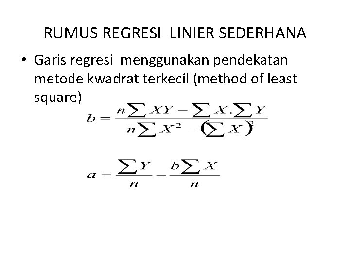 RUMUS REGRESI LINIER SEDERHANA • Garis regresi menggunakan pendekatan metode kwadrat terkecil (method of