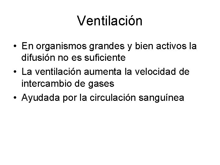 Ventilación • En organismos grandes y bien activos la difusión no es suficiente • Ventilación • En organismos grandes y bien activos la difusión no es suficiente •