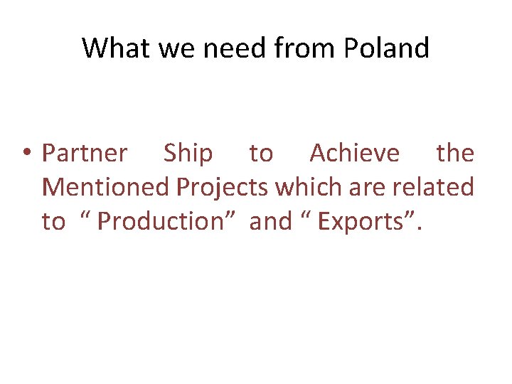 What we need from Poland • Partner Ship to Achieve the Mentioned Projects which