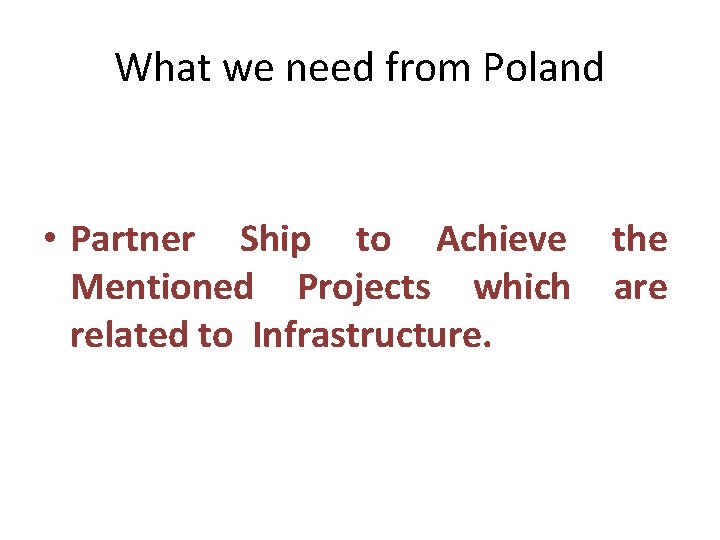 What we need from Poland • Partner Ship to Achieve the Mentioned Projects which