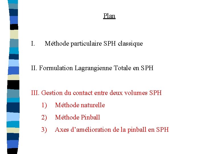 Plan I. Méthode particulaire SPH classique II. Formulation Lagrangienne Totale en SPH III. Gestion