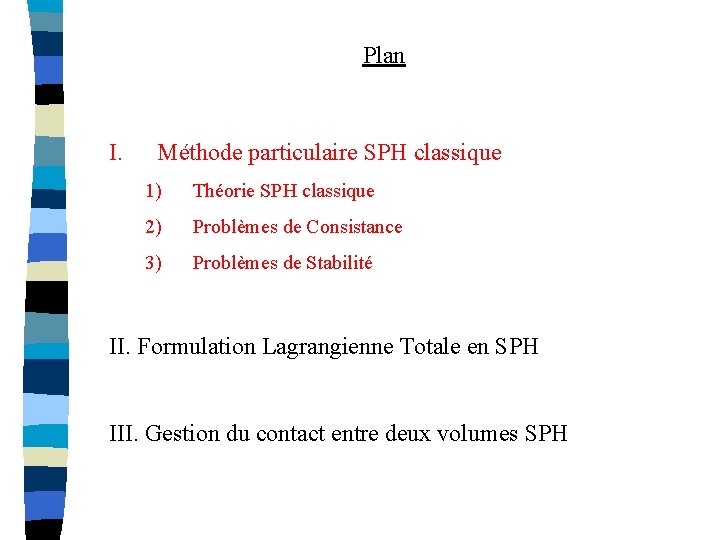 Plan I. Méthode particulaire SPH classique 1) Théorie SPH classique 2) Problèmes de Consistance
