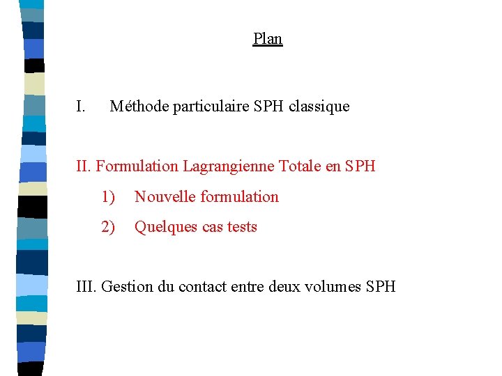 Plan I. Méthode particulaire SPH classique II. Formulation Lagrangienne Totale en SPH 1) Nouvelle