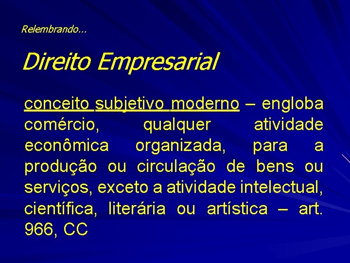 Relembrando. . . Direito Empresarial conceito subjetivo moderno – engloba comércio, qualquer atividade econômica