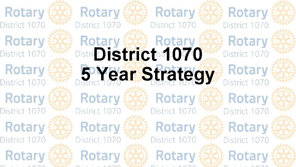 District 1070 5 Year Strategy 