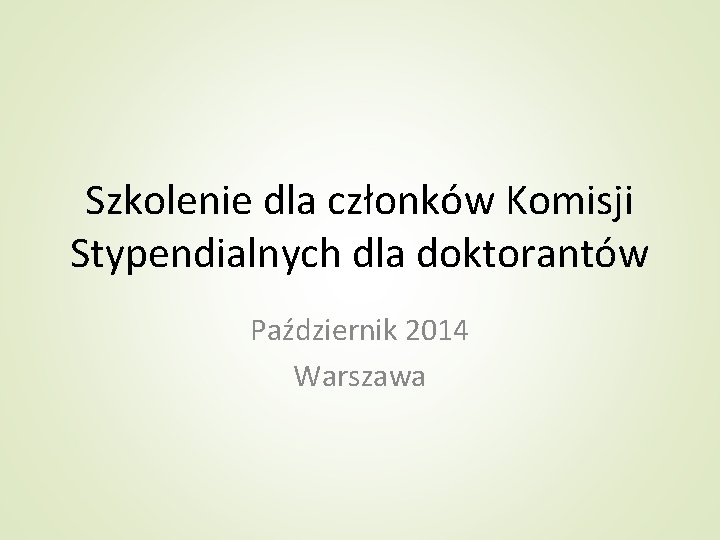 Szkolenie dla członków Komisji Stypendialnych dla doktorantów Październik 2014 Warszawa 