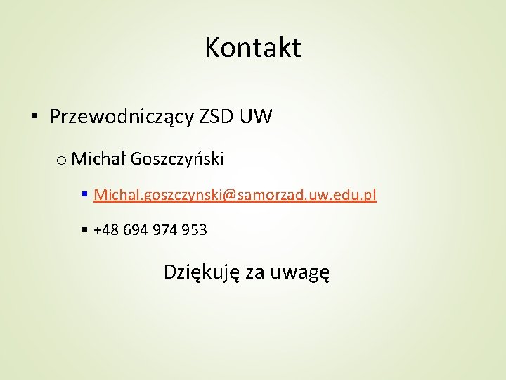 Kontakt • Przewodniczący ZSD UW o Michał Goszczyński Michal. goszczynski@samorzad. uw. edu. pl +48