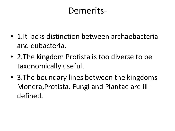 Demerits • 1. It lacks distinction between archaebacteria and eubacteria. • 2. The kingdom