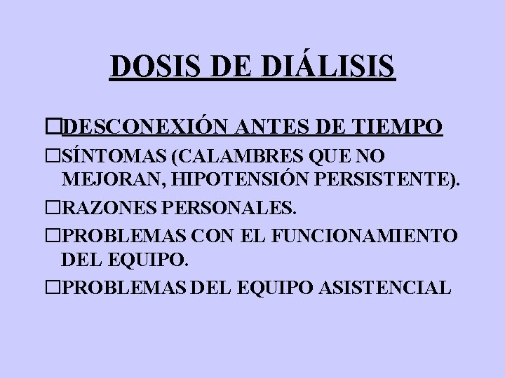 DOSIS DE DIÁLISIS �DESCONEXIÓN ANTES DE TIEMPO �SÍNTOMAS (CALAMBRES QUE NO MEJORAN, HIPOTENSIÓN PERSISTENTE).