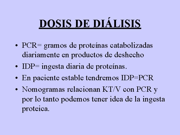 DOSIS DE DIÁLISIS • PCR= gramos de proteínas catabolizadas diariamente en productos de deshecho