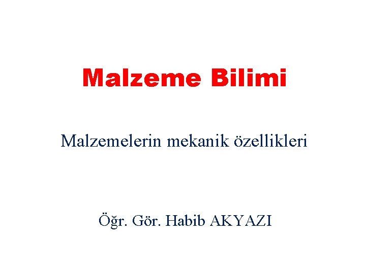 Malzeme Bilimi Malzemelerin mekanik özellikleri Öğr. Gör. Habib AKYAZI 