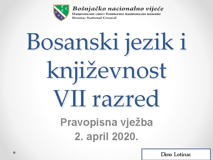 Bosanski jezik i književnost VII razred Pravopisna vježba 2. april 2020. Dino Lotinac 