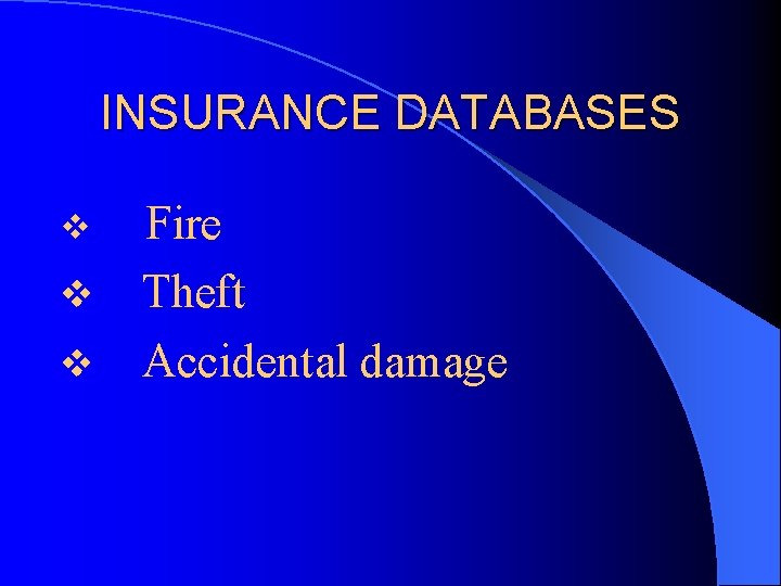 INSURANCE DATABASES v v v Fire Theft Accidental damage 
