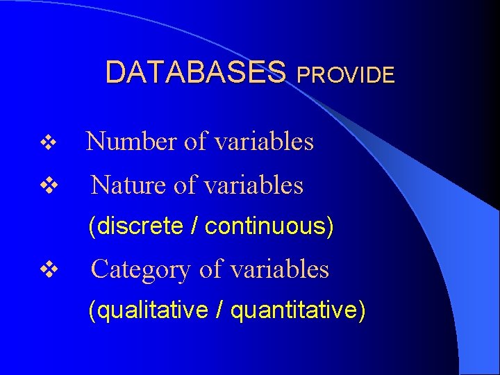 DATABASES PROVIDE v Number of variables v Nature of variables (discrete / continuous) v