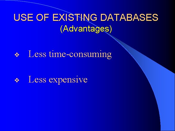 USE OF EXISTING DATABASES (Advantages) v Less time-consuming v Less expensive 