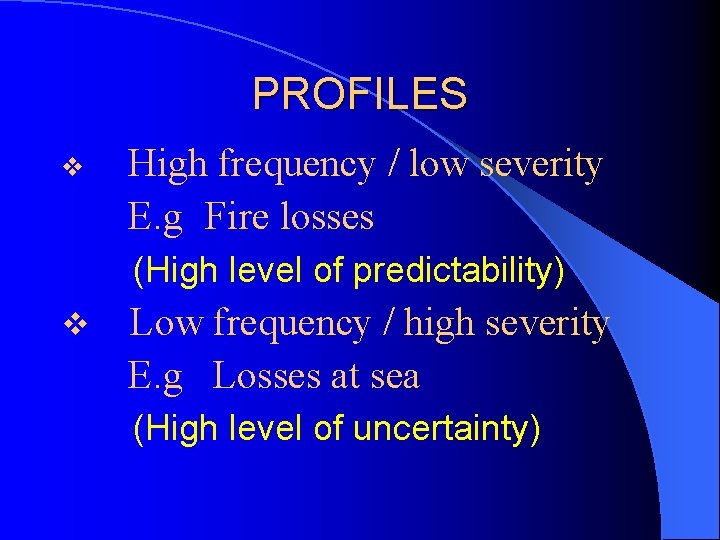 PROFILES v High frequency / low severity E. g Fire losses (High level of