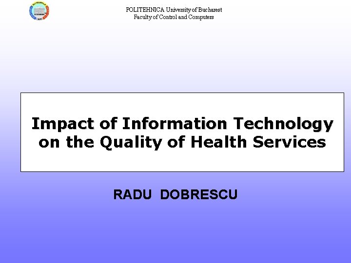 POLITEHNICA University of Bucharest Faculty of Control and Computers Impact of Information Technology on