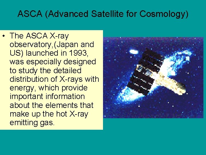 ASCA (Advanced Satellite for Cosmology) • The ASCA X-ray observatory, (Japan and US) launched