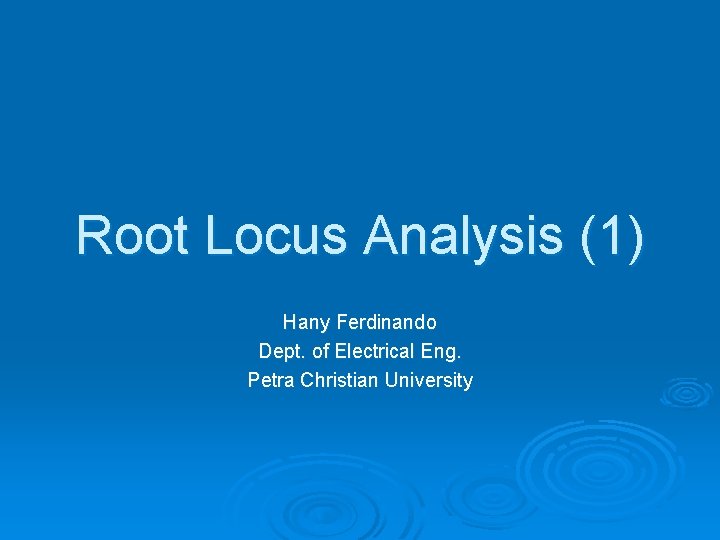 Root Locus Analysis (1) Hany Ferdinando Dept. of Electrical Eng. Petra Christian University 