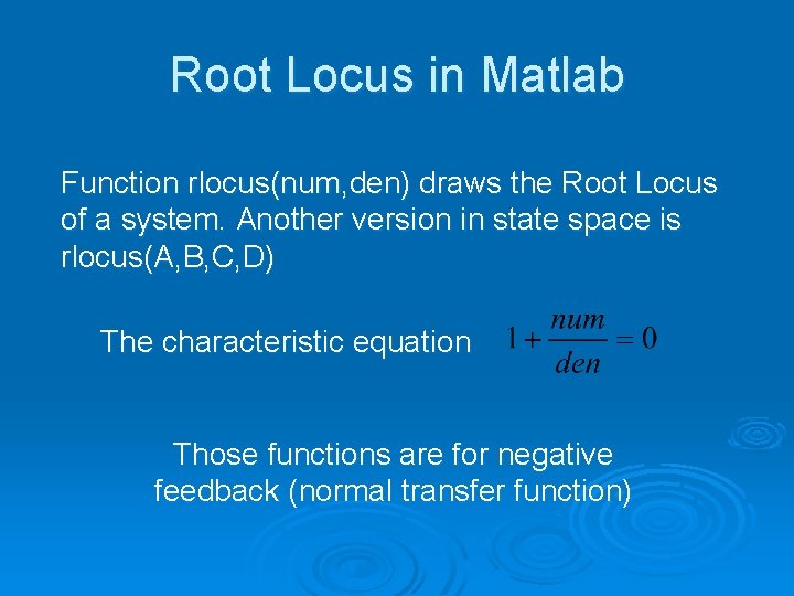 Root Locus in Matlab Function rlocus(num, den) draws the Root Locus of a system.