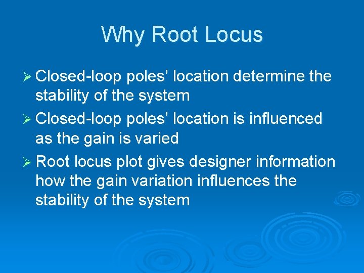 Why Root Locus Ø Closed-loop poles’ location determine the stability of the system Ø