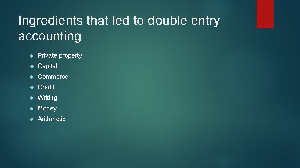 Ingredients that led to double entry accounting Private property Capital Commerce Credit Writing Money