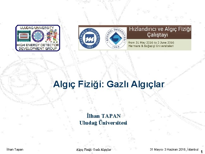 Algıç Fiziği: Gazlı Algıçlar İlhan TAPAN Uludağ Üniversitesi İlhan Tapan Algıç Fiziği: Gazlı Algıçlar