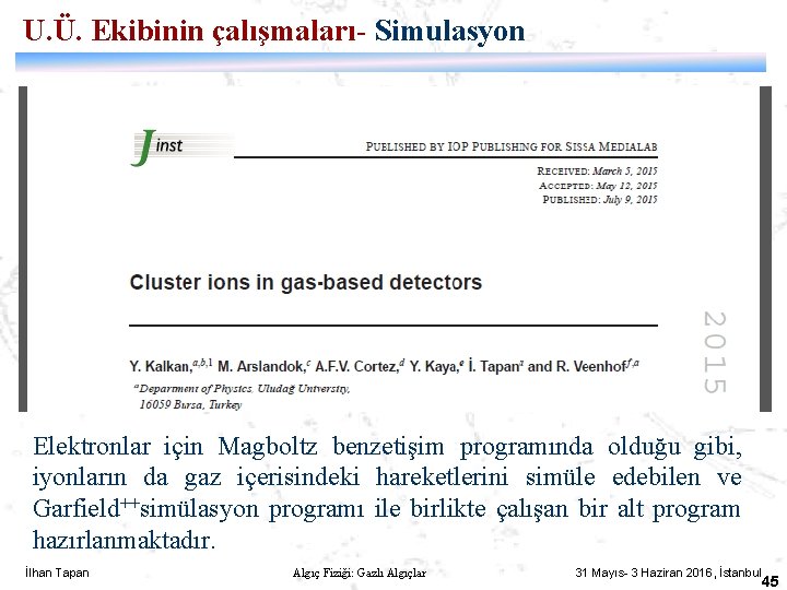 U. Ü. Ekibinin çalışmaları- Simulasyon Elektronlar için Magboltz benzetişim programında olduğu gibi, iyonların da