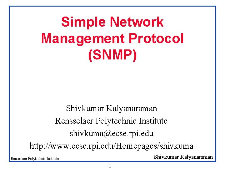 Simple Network Management Protocol (SNMP) Shivkumar Kalyanaraman Rensselaer Polytechnic Institute shivkuma@ecse. rpi. edu http: