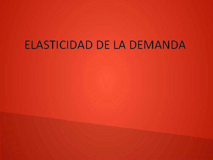 ELASTICIDAD DE LA DEMANDA 