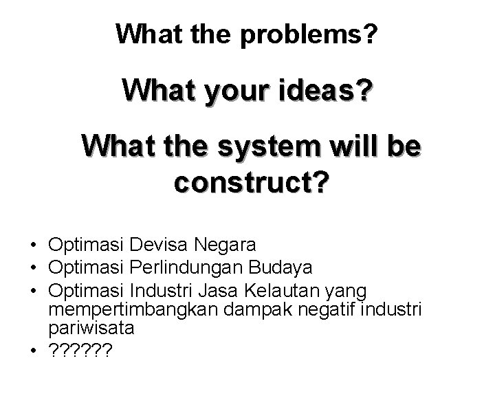 What the problems? What your ideas? What the system will be construct? • Optimasi