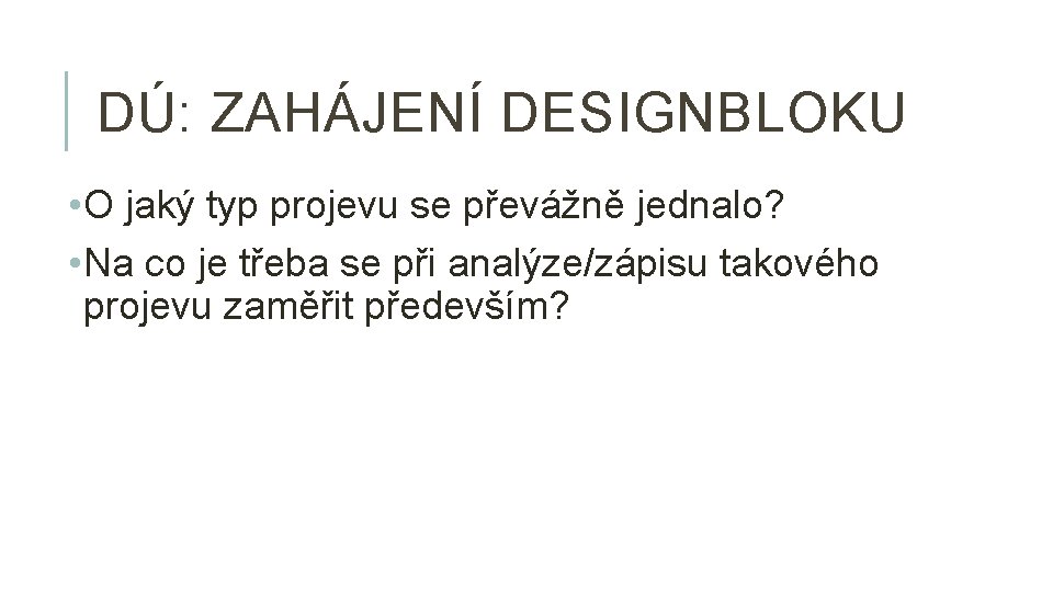 DÚ: ZAHÁJENÍ DESIGNBLOKU • O jaký typ projevu se převážně jednalo? • Na co