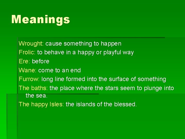 Meanings Wrought: cause something to happen Frolic: to behave in a happy or playful
