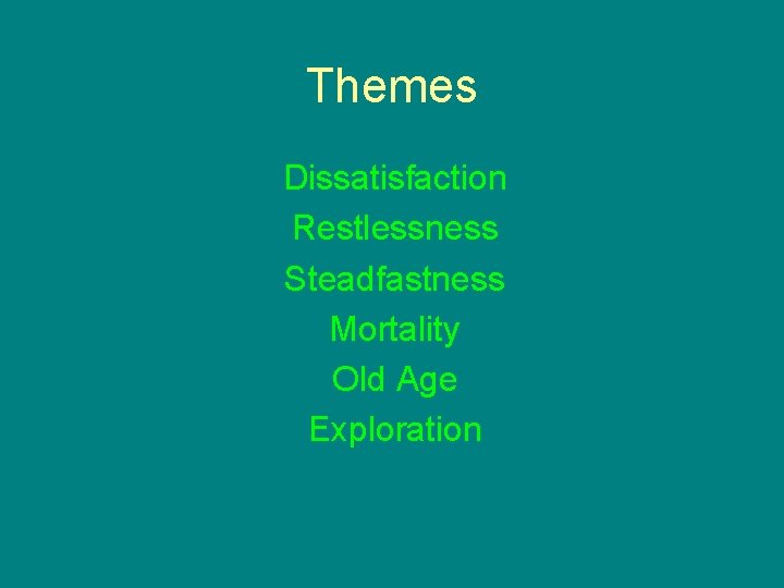 Themes Dissatisfaction Restlessness Steadfastness Mortality Old Age Exploration 