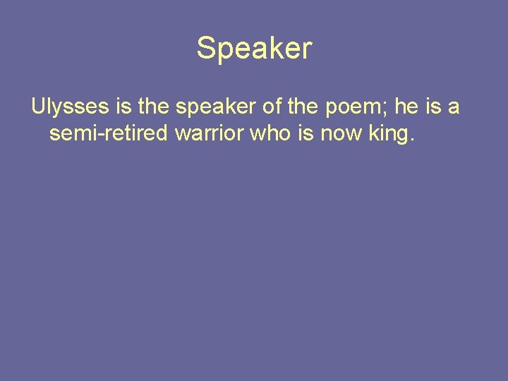 Speaker Ulysses is the speaker of the poem; he is a semi-retired warrior who